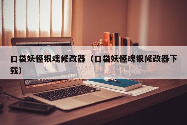口袋妖怪银魂修改器（口袋妖怪魂银修改器下载）