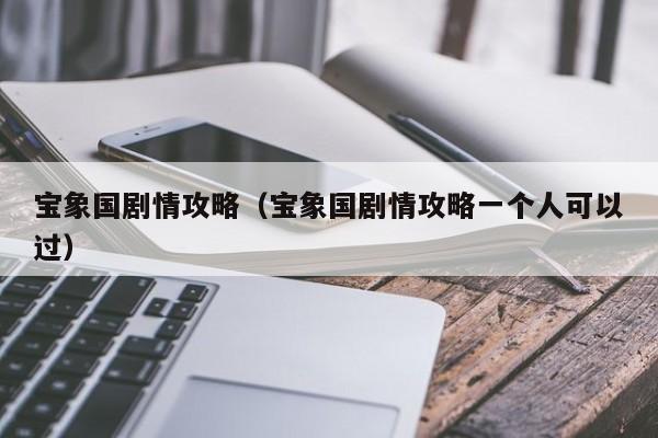 宝象国剧情攻略（宝象国剧情攻略一个人可以过）