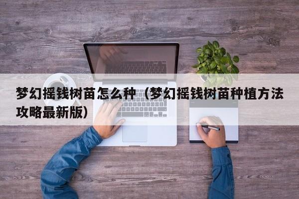 梦幻摇钱树苗怎么种（梦幻摇钱树苗种植方法攻略最新版）