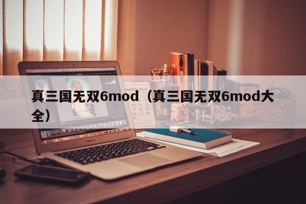 真三国无双6mod（真三国无双6mod大全）