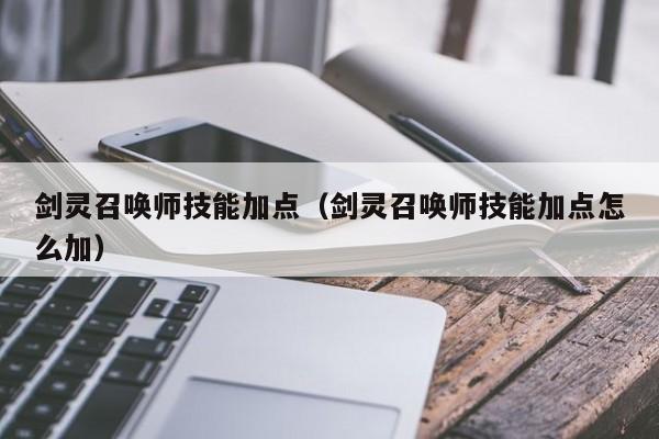 剑灵召唤师技能加点（剑灵召唤师技能加点怎么加）