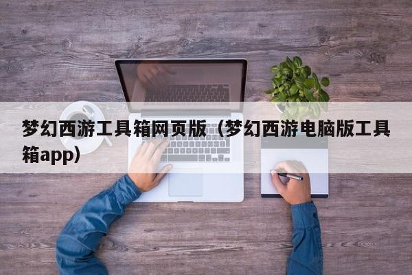 梦幻西游工具箱网页版（梦幻西游电脑版工具箱app）
