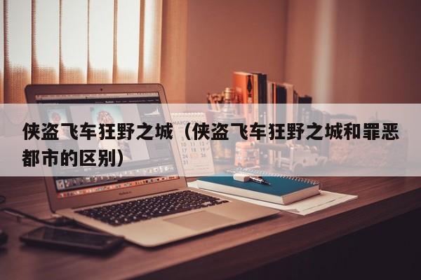 侠盗飞车狂野之城（侠盗飞车狂野之城和罪恶都市的区别）