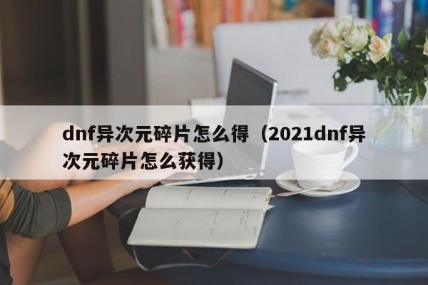 dnf异次元碎片怎么得（2021dnf异次元碎片怎么获得）