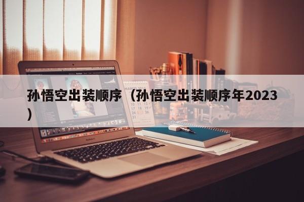 孙悟空出装顺序（孙悟空出装顺序年2023）
