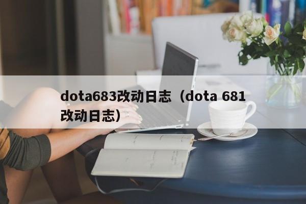 dota683改动日志（dota 681改动日志）