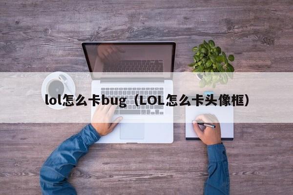 lol怎么卡bug（LOL怎么卡头像框）