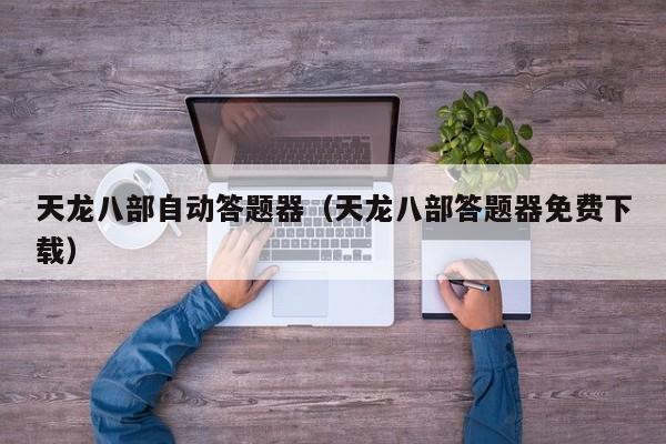 天龙八部自动答题器（天龙八部答题器免费下载）