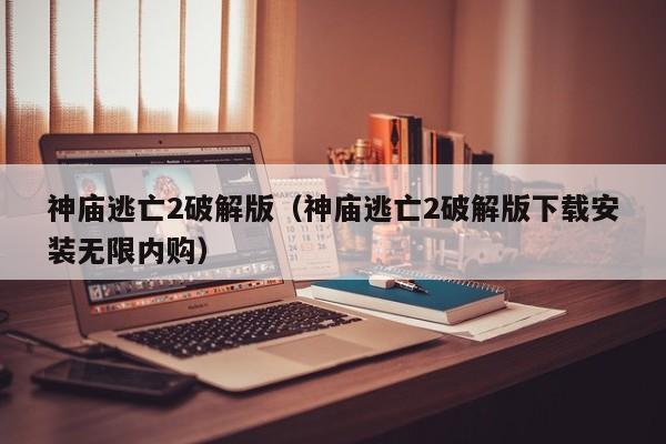 神庙逃亡2破解版（神庙逃亡2破解版下载安装无限内购）