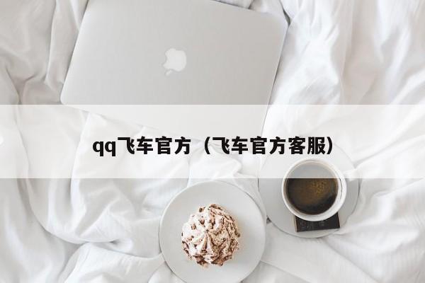 qq飞车官方（飞车官方客服）