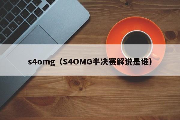 s4omg（S4OMG半决赛解说是谁）
