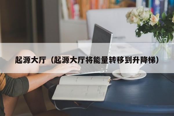 起源大厅（起源大厅将能量转移到升降梯）