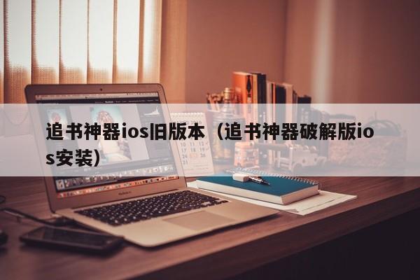 追书神器ios旧版本（追书神器破解版ios安装）