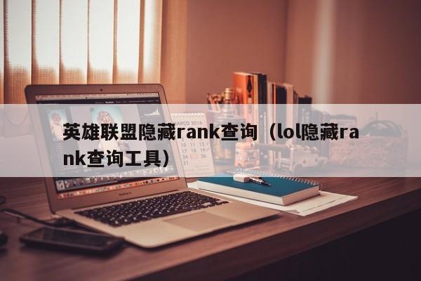 英雄联盟隐藏rank查询（lol隐藏rank查询工具）