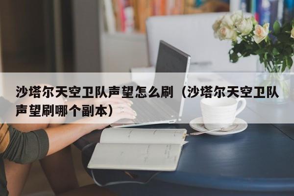沙塔尔天空卫队声望怎么刷（沙塔尔天空卫队声望刷哪个副本）