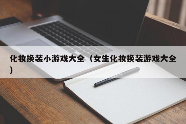 化妆换装小游戏大全（女生化妆换装游戏大全）