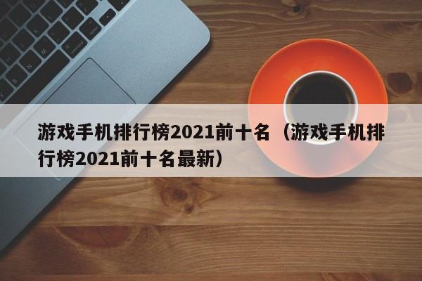 游戏手机排行榜2021前十名（游戏手机排行榜2021前十名最新）