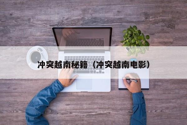 冲突越南秘籍（冲突越南电影）