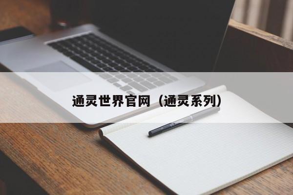 通灵世界官网（通灵系列）