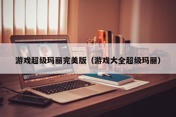 游戏超级玛丽完美版（游戏大全超级玛丽）