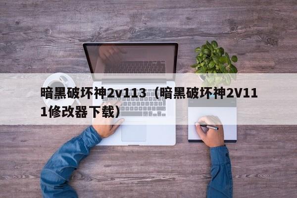 暗黑破坏神2v113（暗黑破坏神2V111修改器下载）