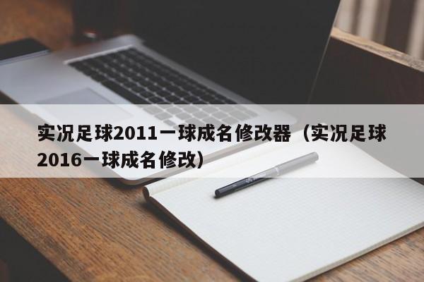 实况足球2011一球成名修改器（实况足球2016一球成名修改）