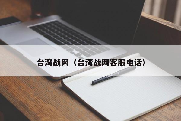 台湾战网（台湾战网客服电话）