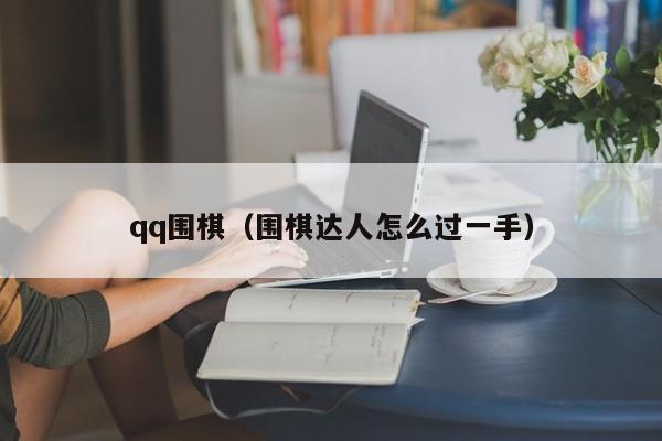 qq围棋（围棋达人怎么过一手）